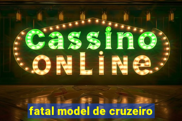 fatal model de cruzeiro